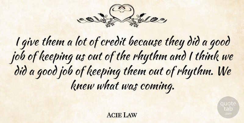 Acie Law Quote About Credit, Good, Job, Keeping, Knew: I Give Them A Lot...