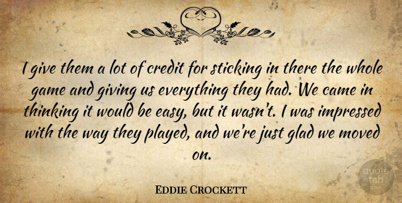 Eddie Crockett Quote About Came, Credit, Game, Giving, Glad: I Give Them A Lot...