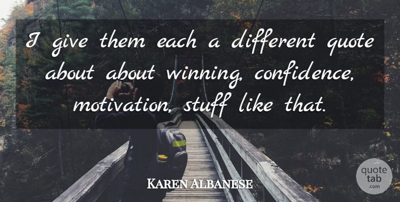 Karen Albanese Quote About Quote, Stuff: I Give Them Each A...
