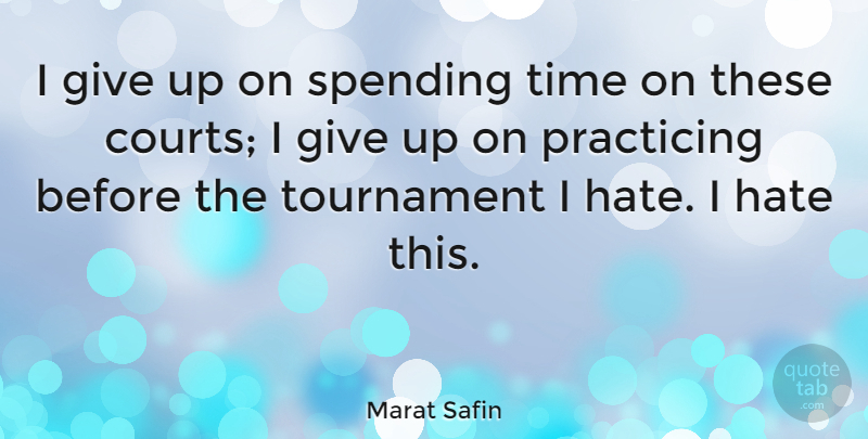 Marat Safin Quote About Giving Up, Hate, Spending Time: I Give Up On Spending...