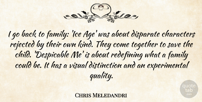 Chris Meledandri Quote About Age, Characters, Disparate, Family, Redefining: I Go Back To Family...