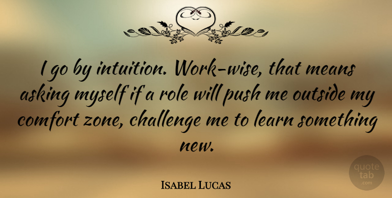 Isabel Lucas Quote About Wise, Mean, Challenges: I Go By Intuition Work...