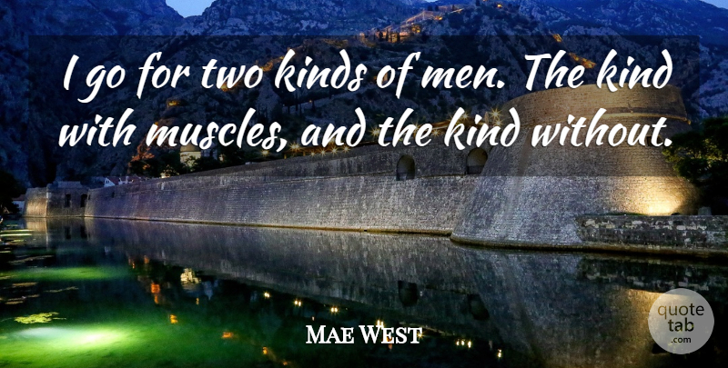 Mae West Quote About Men, Two, Kind: I Go For Two Kinds...
