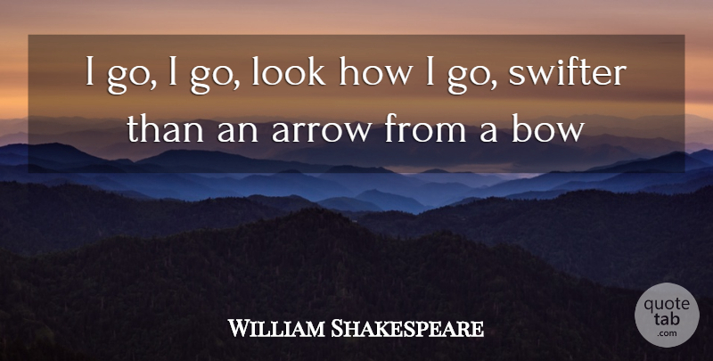 William Shakespeare Quote About Arrows, Haste, Looks: I Go I Go Look...