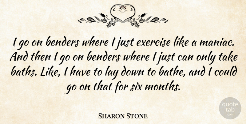 Sharon Stone Quote About Lay: I Go On Benders Where...