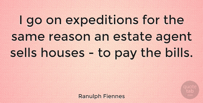 Ranulph Fiennes Quote About House, Agents, Goes On: I Go On Expeditions For...