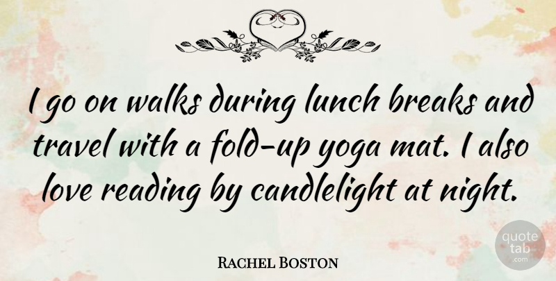 Rachel Boston Quote About Breaks, Love, Lunch, Travel, Walks: I Go On Walks During...