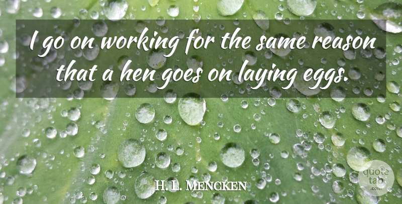 H. L. Mencken Quote About Inspirational, Funny, Humor: I Go On Working For...