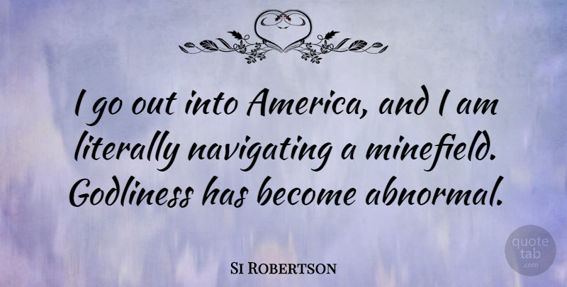 Si Robertson Quote About America, Abnormal, Minefields: I Go Out Into America...