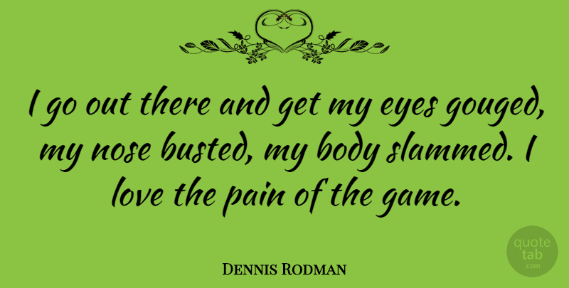 Dennis Rodman Quote About Love, Basketball, Pain: I Go Out There And...