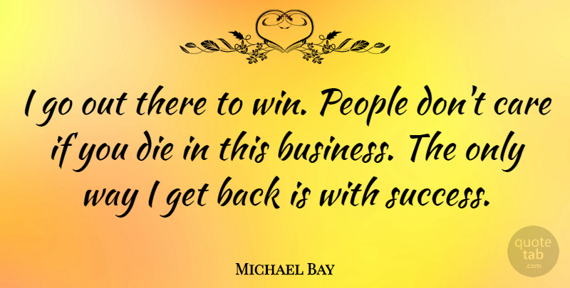 Michael Bay Quote About Winning, People, Care: I Go Out There To...