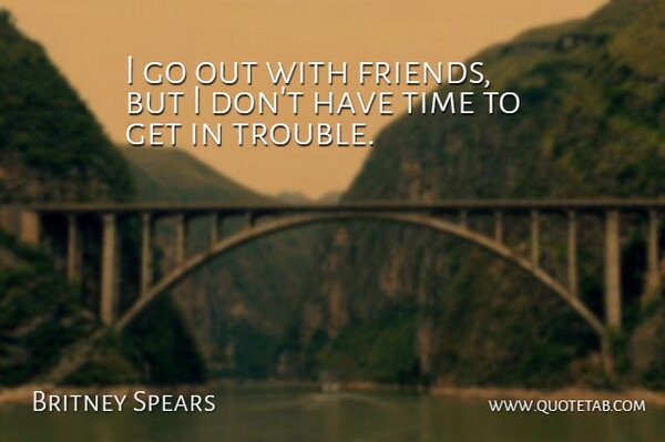 Britney Spears Quote About Trouble: I Go Out With Friends...