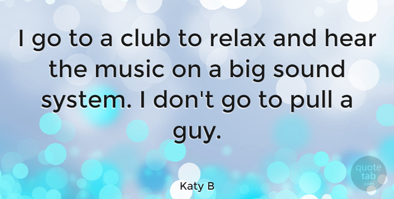 Katy B Quote About Guy, Relax, Clubs: I Go To A Club...