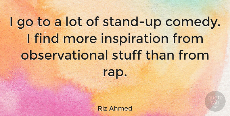 Riz Ahmed Quote About Rap, Inspiration, Stuff: I Go To A Lot...