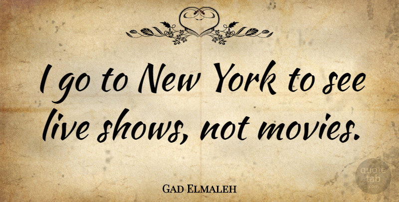 Gad Elmaleh Quote About Movies: I Go To New York...