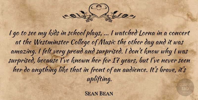Sean Bean Quote About Uplifting, School, Kids: I Go To See My...