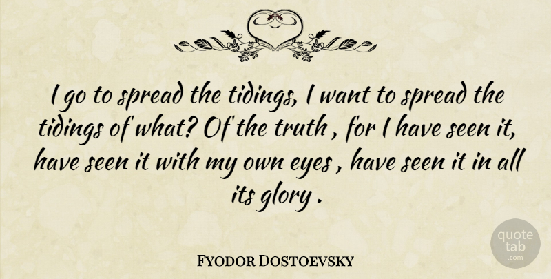 Fyodor Dostoevsky Quote About Eye, Want, Glory: I Go To Spread The...