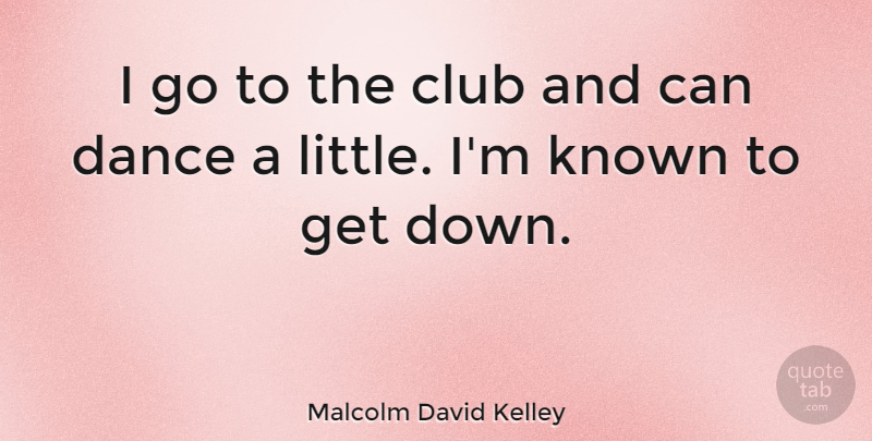 Malcolm David Kelley Quote About undefined: I Go To The Club...