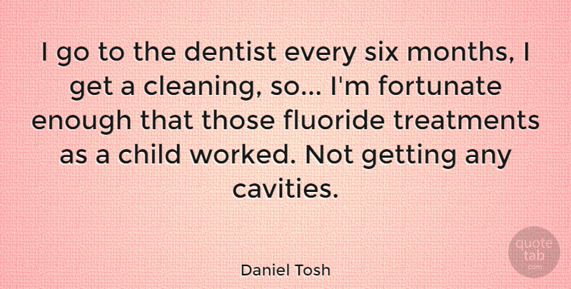 Daniel Tosh Quote About Funny, Children, Six Months: I Go To The Dentist...