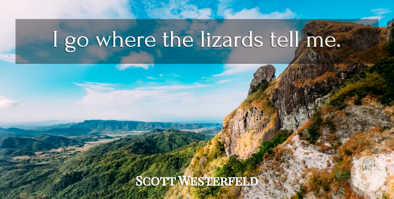 Scott Westerfeld Quote About Lizards: I Go Where The Lizards...