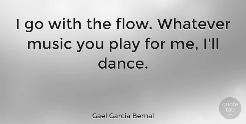 Gael Garcia Bernal Quote About Play, Flow: I Go With The Flow...