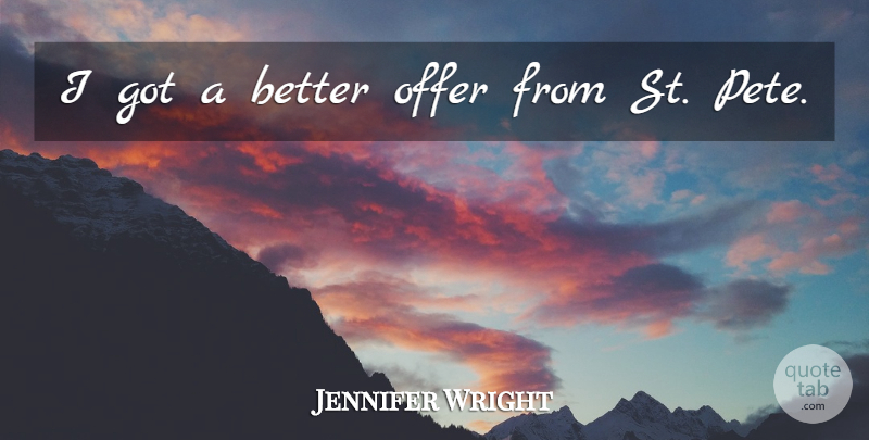 Jennifer Wright Quote About Offer: I Got A Better Offer...