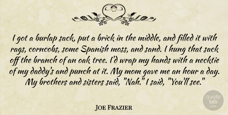Joe Frazier Quote About Mom, Brother, Hands: I Got A Burlap Sack...