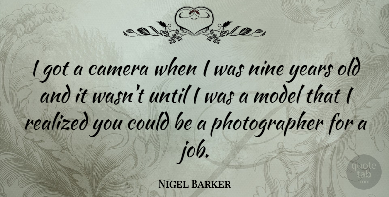 Nigel Barker Quote About Jobs, Years, Nine: I Got A Camera When...