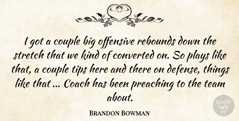 Brandon Bowman Quote About Coach, Converted, Couple, Offensive, Plays: I Got A Couple Big...