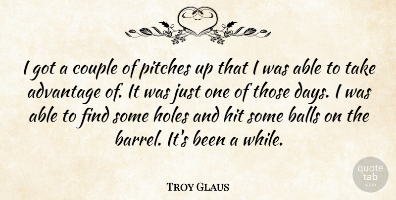 Troy Glaus Quote About Advantage, Balls, Couple, Hit, Holes: I Got A Couple Of...