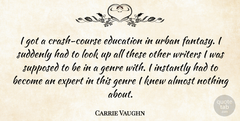 Carrie Vaughn Quote About Almost, Education, Genre, Instantly, Knew: I Got A Crash Course...