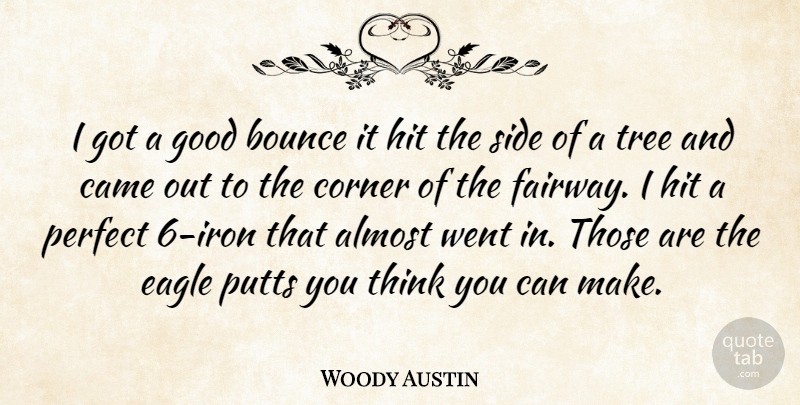 Woody Austin Quote About Almost, Bounce, Came, Corner, Eagle: I Got A Good Bounce...