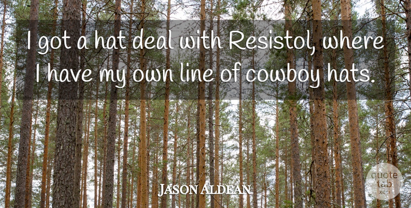 Jason Aldean Quote About Cowboy, Lines, Hats: I Got A Hat Deal...