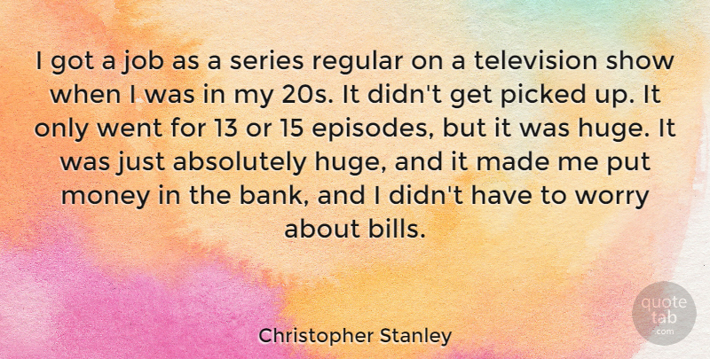 Christopher Stanley Quote About Absolutely, Job, Money, Picked, Regular: I Got A Job As...