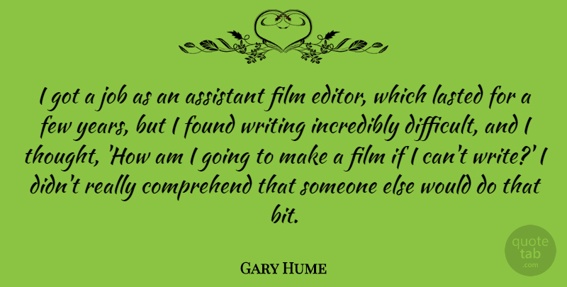 Gary Hume Quote About Comprehend, Few, Incredibly, Job, Lasted: I Got A Job As...
