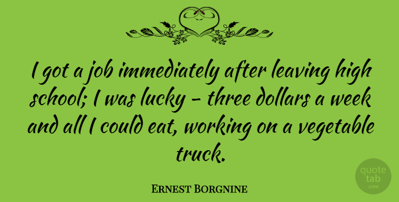 Ernest Borgnine Quote About Jobs, School, Vegetables: I Got A Job Immediately...