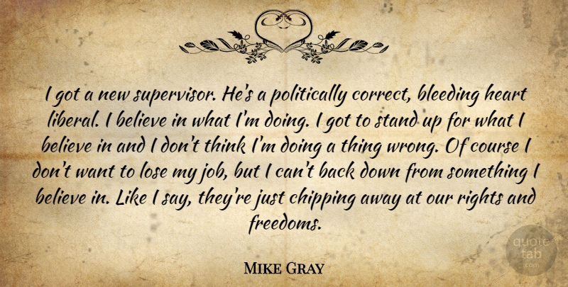 Mike Gray Quote About Believe, Bleeding, Chipping, Course, Heart: I Got A New Supervisor...