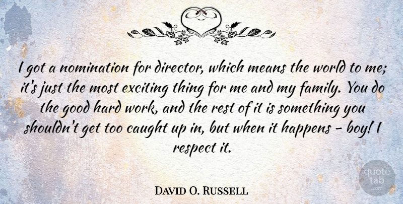 David O. Russell Quote About Mean, Hard Work, Boys: I Got A Nomination For...