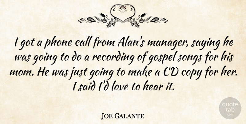 Joe Galante Quote About Call, Cd, Copy, Gospel, Hear: I Got A Phone Call...