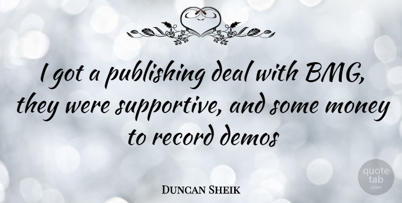 Duncan Sheik Quote About Supportive, Records, Deals: I Got A Publishing Deal...
