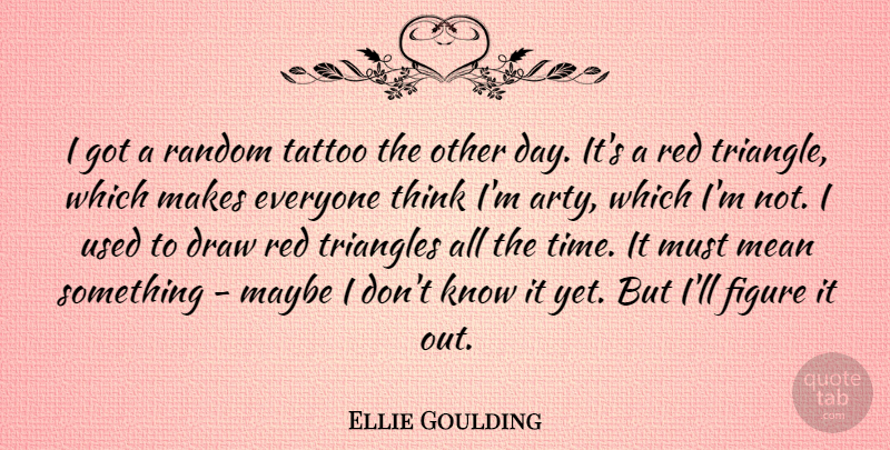 Ellie Goulding Quote About Tattoo, Mean, Thinking: I Got A Random Tattoo...