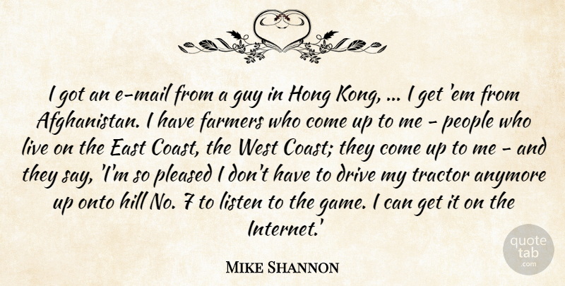 Mike Shannon Quote About Anymore, Drive, East, Farmers, Guy: I Got An E Mail...