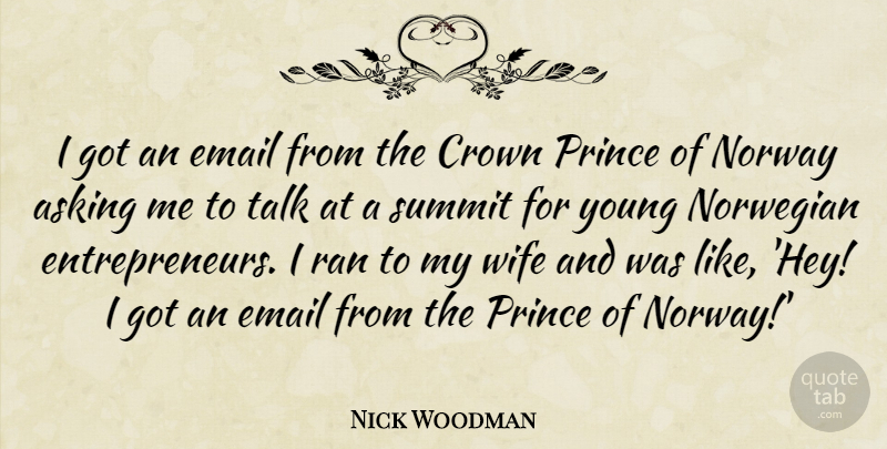 Nick Woodman Quote About Asking, Email, Norway, Norwegian, Prince: I Got An Email From...
