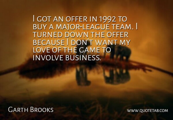 Garth Brooks Quote About Team, Games, League: I Got An Offer In...