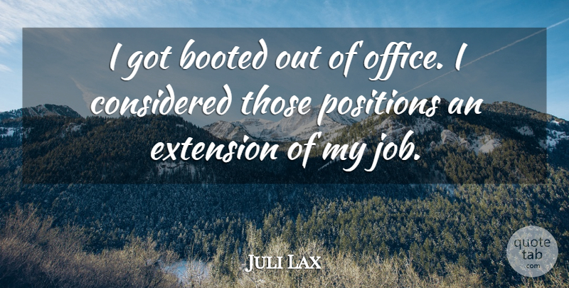 Juli Lax Quote About Considered, Extension, Office, Positions: I Got Booted Out Of...