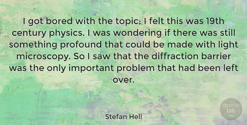 Stefan Hell Quote About Barrier, Bored, Century, Felt, Left: I Got Bored With The...