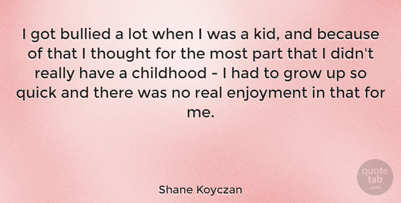 Shane Koyczan Quote About Enjoyment, Quick: I Got Bullied A Lot...