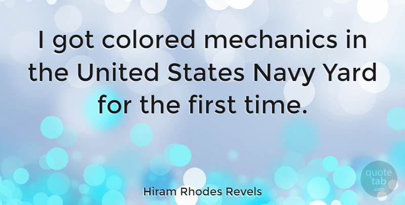 Hiram Rhodes Revels Quote About Colored, Mechanics, Time, United, Yard: I Got Colored Mechanics In...