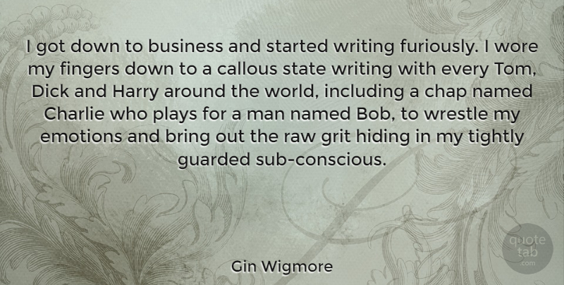 Gin Wigmore Quote About Bring, Business, Callous, Chap, Charlie: I Got Down To Business...