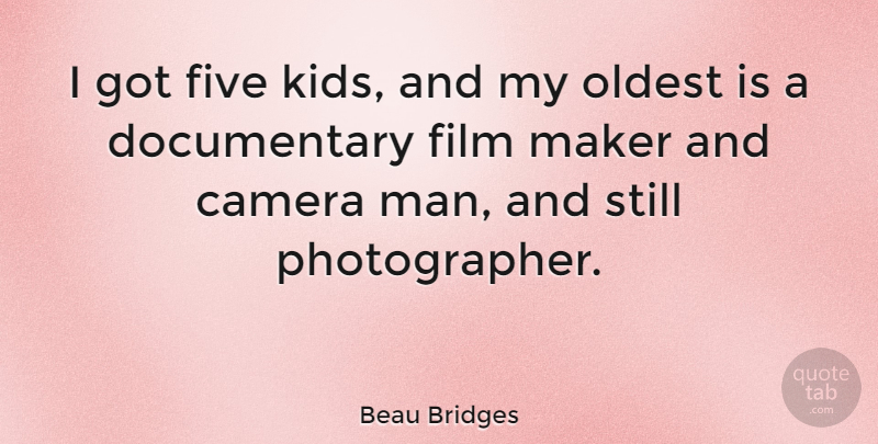 Beau Bridges Quote About Kids, Men, Cameras: I Got Five Kids And...